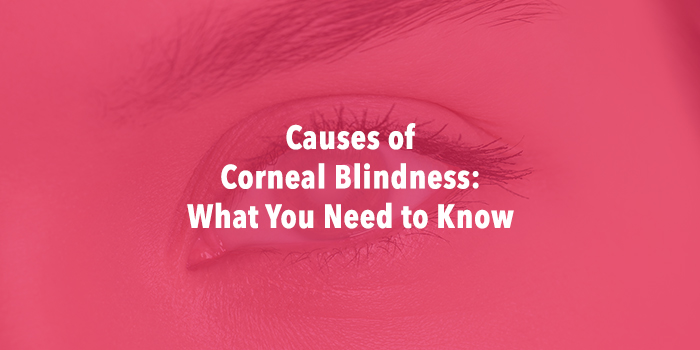 Causes of Corneal Blindness: What You Need to Know